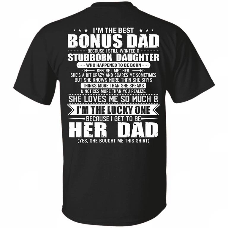 Funny Father's Day Shirt, I'm The Best Bonus Dad I Still Wanted A Stubborn Daughter Shirt, Funny Stepdad Gift, Unisex Short Sleeve Tee, Crewneck Top